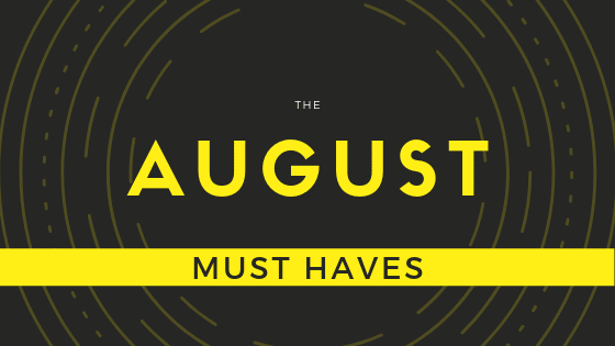Five August must haves….